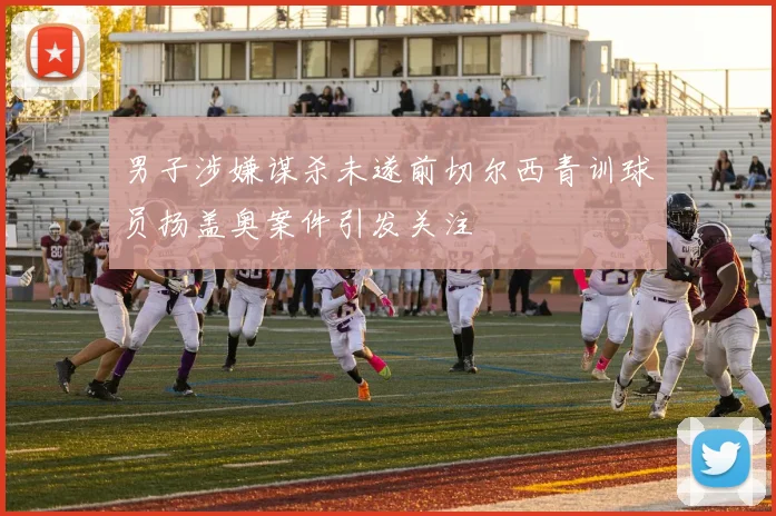 男子涉嫌谋杀未遂前切尔西青训球员扬盖奥案件引发关注