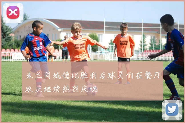 米兰同城德比胜利后球员们在餐厅欢庆继续热烈庆祝